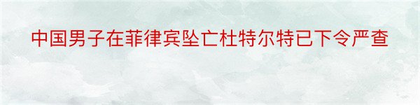 中国男子在菲律宾坠亡杜特尔特已下令严查