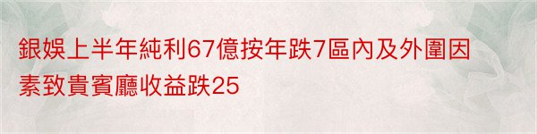 銀娛上半年純利67億按年跌7區內及外圍因素致貴賓廳收益跌25