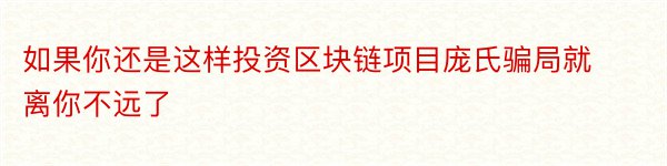 如果你还是这样投资区块链项目庞氏骗局就离你不远了