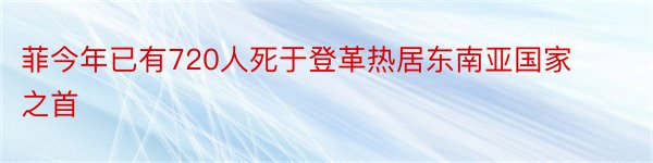 菲今年已有720人死于登革热居东南亚国家之首