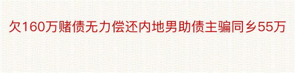 欠160万赌债无力偿还内地男助债主骗同乡55万