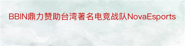 BBIN鼎力赞助台湾著名电竞战队NovaEsports