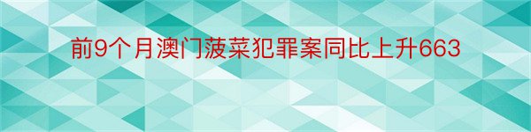 前9个月澳门菠菜犯罪案同比上升663