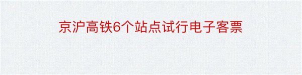 京沪高铁6个站点试行电子客票