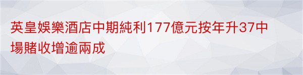 英皇娛樂酒店中期純利177億元按年升37中場賭收增逾兩成