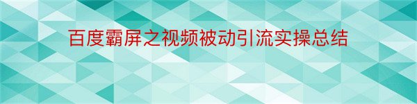 百度霸屏之视频被动引流实操总结