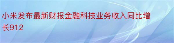 小米发布最新财报金融科技业务收入同比增长912