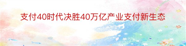 支付40时代决胜40万亿产业支付新生态