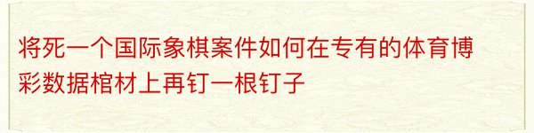 将死一个国际象棋案件如何在专有的体育博彩数据棺材上再钉一根钉子