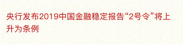 央行发布2019中国金融稳定报告“2号令”将上升为条例