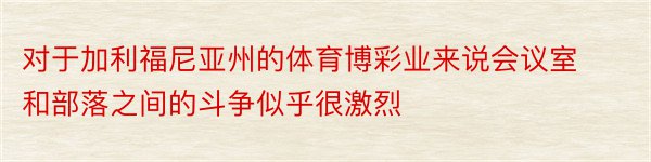 对于加利福尼亚州的体育博彩业来说会议室和部落之间的斗争似乎很激烈