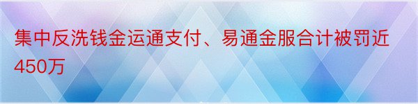 集中反洗钱金运通支付、易通金服合计被罚近450万