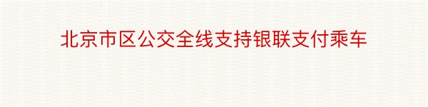 北京市区公交全线支持银联支付乘车