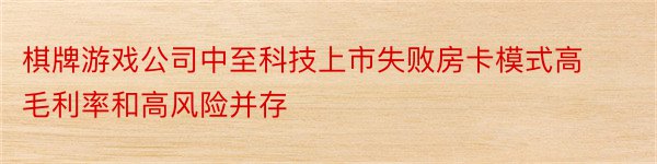 棋牌游戏公司中至科技上市失败房卡模式高毛利率和高风险并存