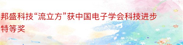 邦盛科技“流立方”获中国电子学会科技进步特等奖