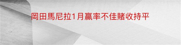 岡田馬尼拉1月贏率不佳賭收持平