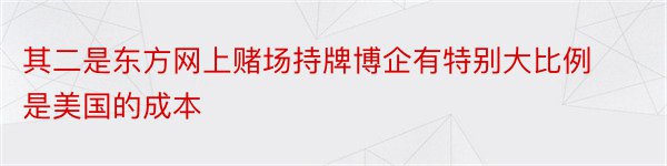 其二是东方网上赌场持牌博企有特别大比例是美国的成本