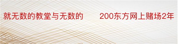 就无数的教堂与无数的　　200东方网上赌场2年