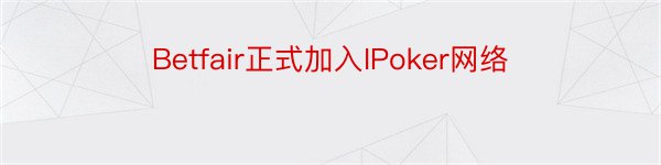 Betfair正式加入IPoker网络