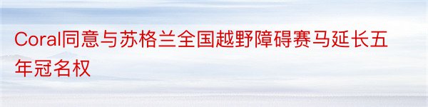 Coral同意与苏格兰全国越野障碍赛马延长五年冠名权