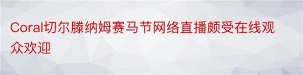 Coral切尔滕纳姆赛马节网络直播颇受在线观众欢迎