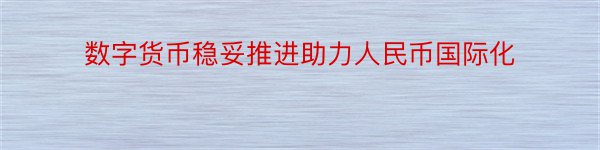 数字货币稳妥推进助力人民币国际化